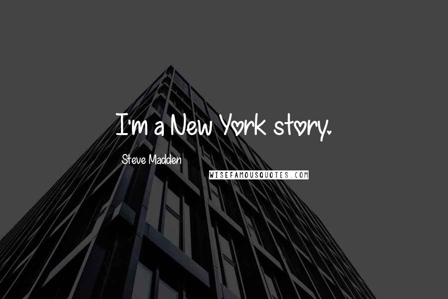 Steve Madden Quotes: I'm a New York story.