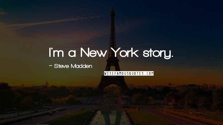 Steve Madden Quotes: I'm a New York story.