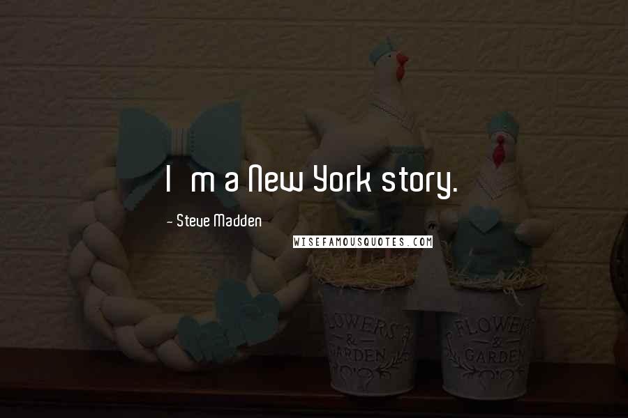 Steve Madden Quotes: I'm a New York story.