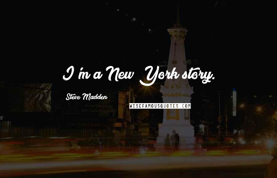 Steve Madden Quotes: I'm a New York story.