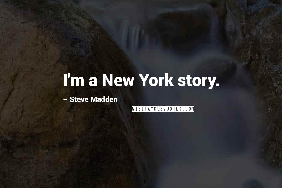 Steve Madden Quotes: I'm a New York story.