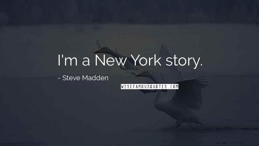 Steve Madden Quotes: I'm a New York story.