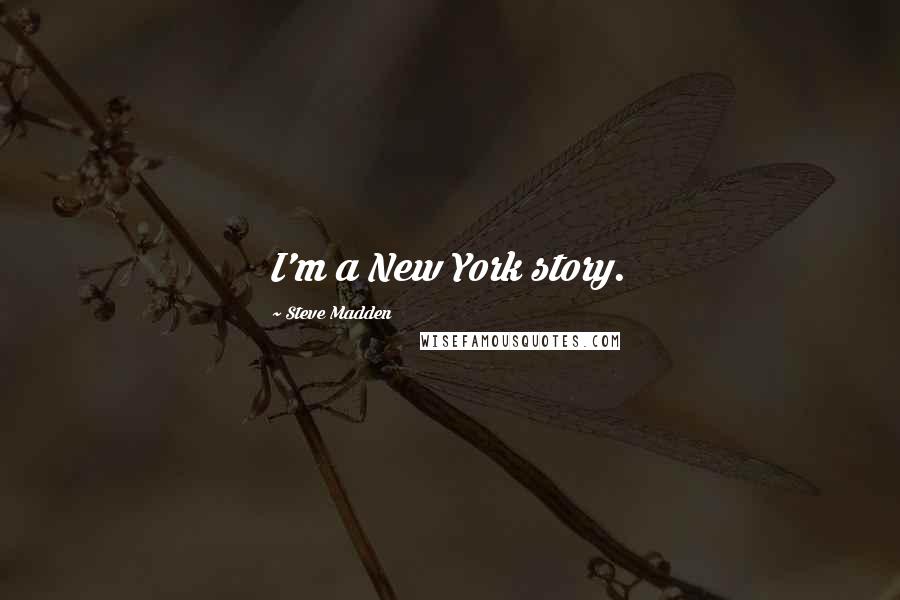 Steve Madden Quotes: I'm a New York story.
