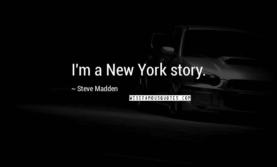 Steve Madden Quotes: I'm a New York story.