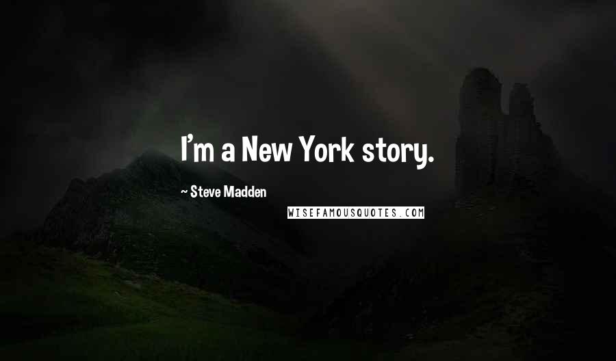 Steve Madden Quotes: I'm a New York story.