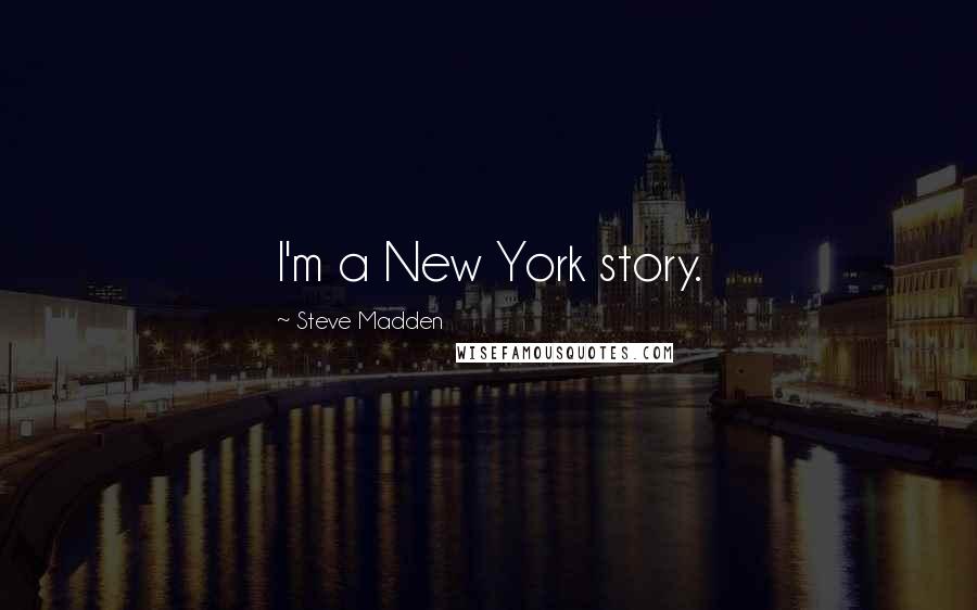 Steve Madden Quotes: I'm a New York story.