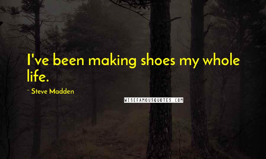 Steve Madden Quotes: I've been making shoes my whole life.
