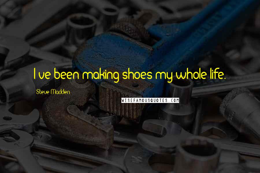 Steve Madden Quotes: I've been making shoes my whole life.