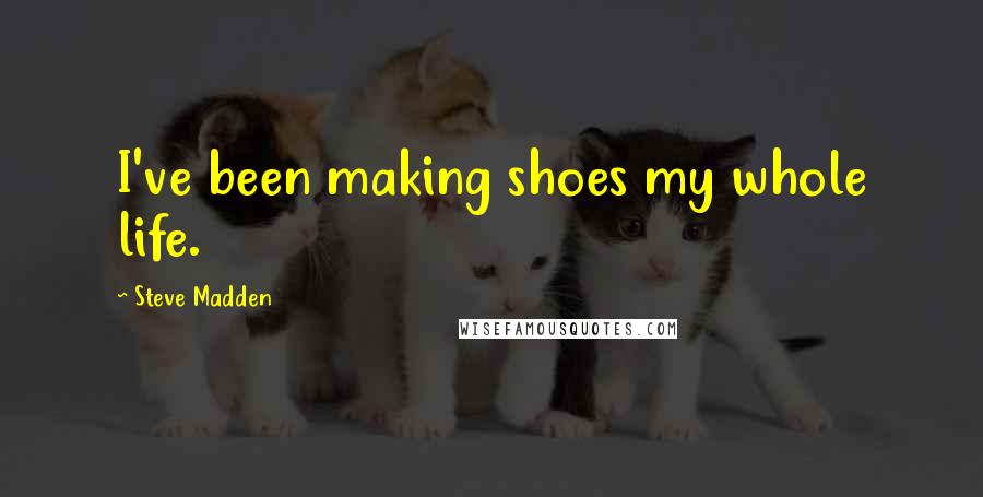 Steve Madden Quotes: I've been making shoes my whole life.