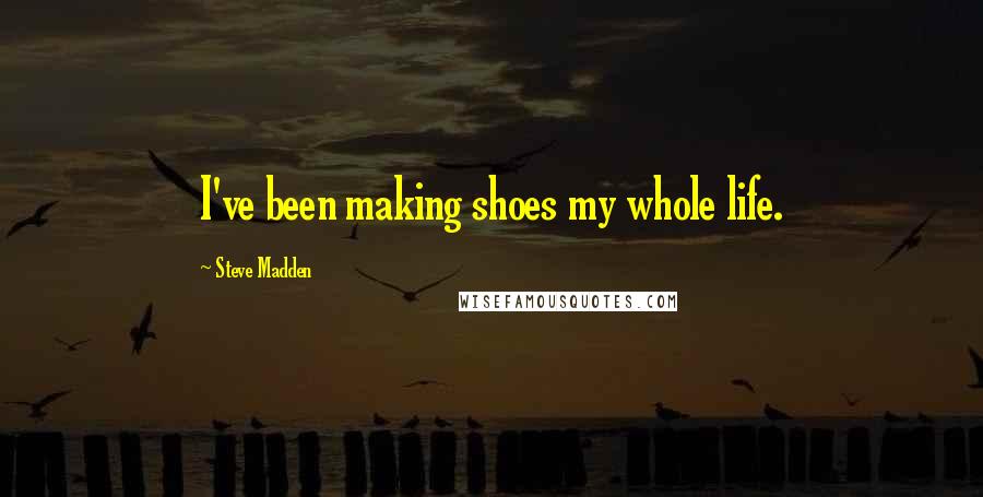 Steve Madden Quotes: I've been making shoes my whole life.