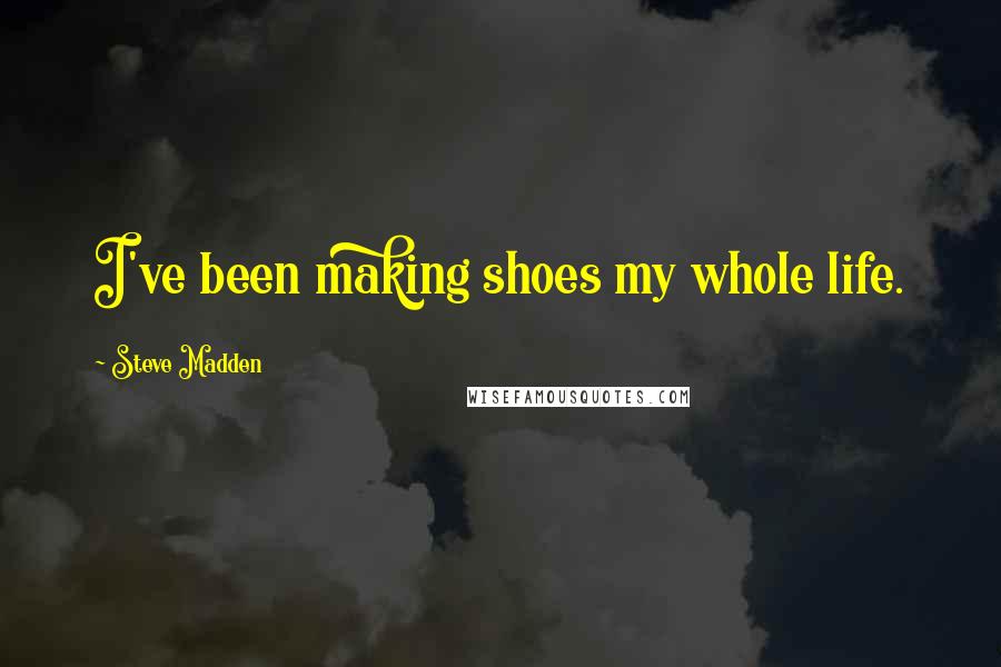 Steve Madden Quotes: I've been making shoes my whole life.