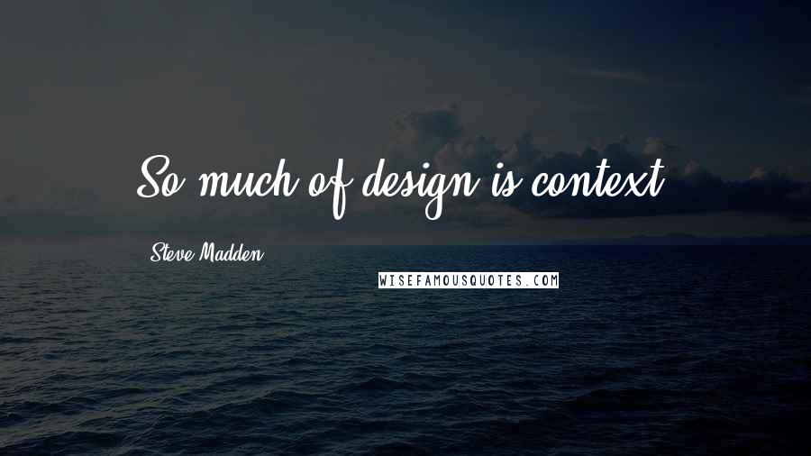 Steve Madden Quotes: So much of design is context.