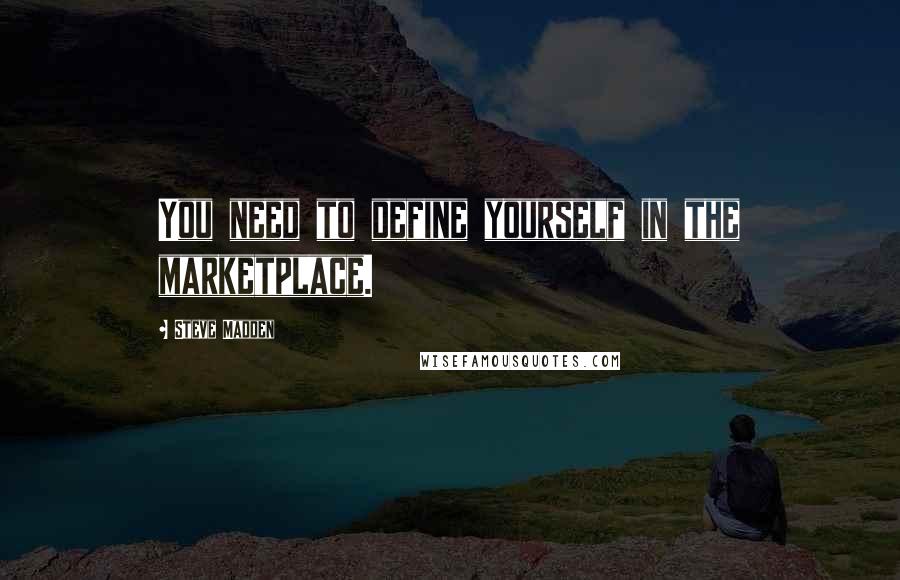 Steve Madden Quotes: You need to define yourself in the marketplace.