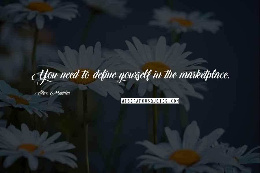Steve Madden Quotes: You need to define yourself in the marketplace.
