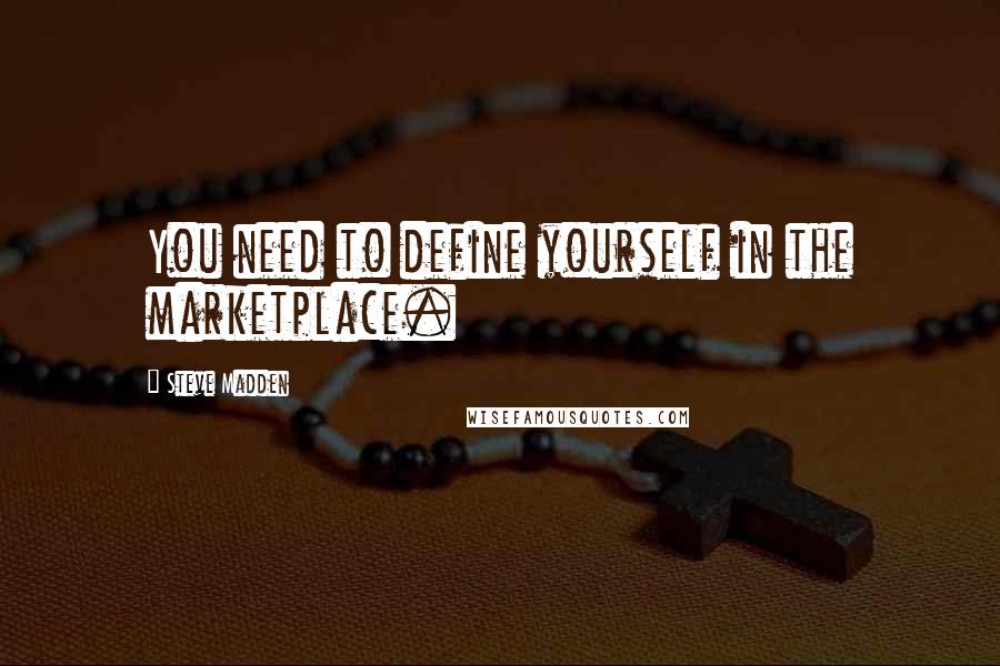 Steve Madden Quotes: You need to define yourself in the marketplace.