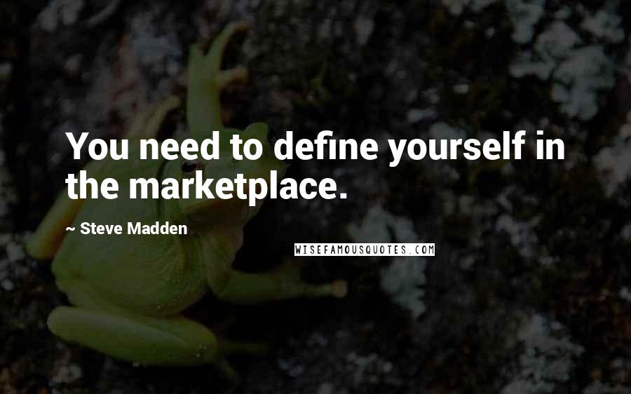 Steve Madden Quotes: You need to define yourself in the marketplace.