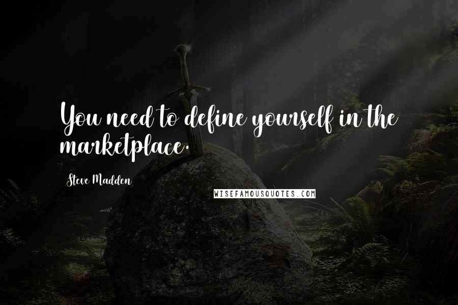 Steve Madden Quotes: You need to define yourself in the marketplace.