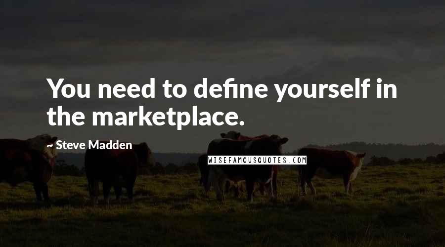Steve Madden Quotes: You need to define yourself in the marketplace.