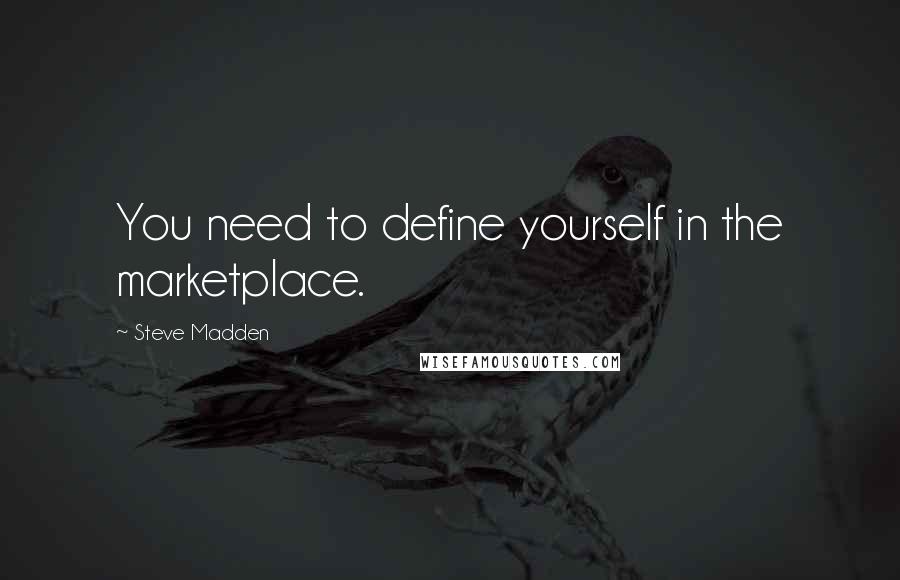 Steve Madden Quotes: You need to define yourself in the marketplace.
