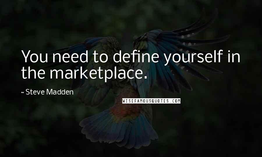 Steve Madden Quotes: You need to define yourself in the marketplace.