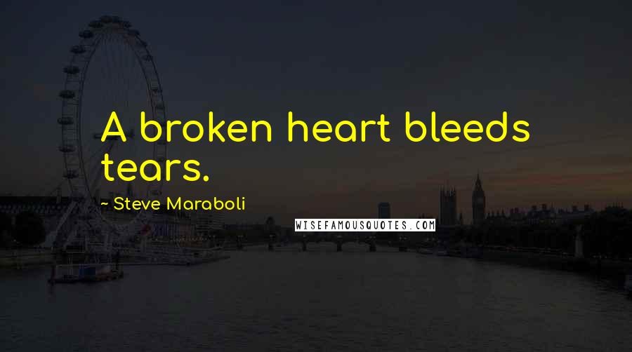 Steve Maraboli Quotes: A broken heart bleeds tears.