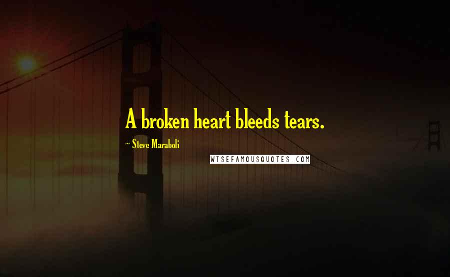 Steve Maraboli Quotes: A broken heart bleeds tears.