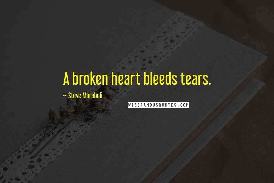 Steve Maraboli Quotes: A broken heart bleeds tears.