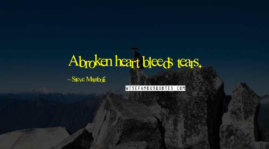 Steve Maraboli Quotes: A broken heart bleeds tears.