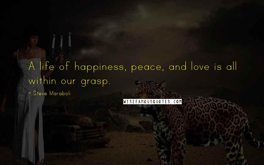 Steve Maraboli Quotes: A life of happiness, peace, and love is all within our grasp.