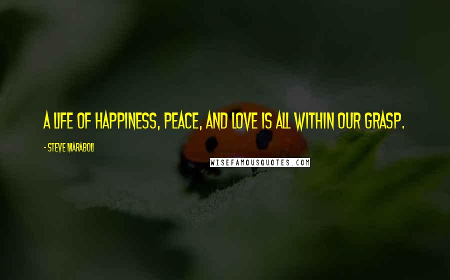 Steve Maraboli Quotes: A life of happiness, peace, and love is all within our grasp.