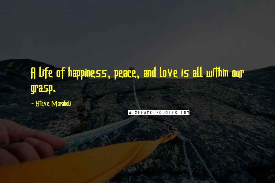 Steve Maraboli Quotes: A life of happiness, peace, and love is all within our grasp.