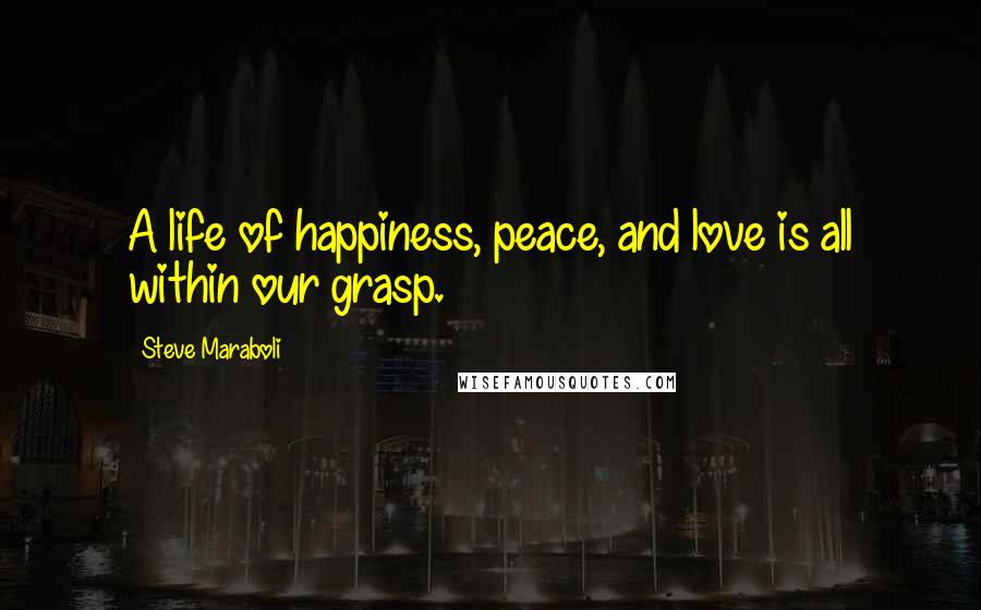 Steve Maraboli Quotes: A life of happiness, peace, and love is all within our grasp.