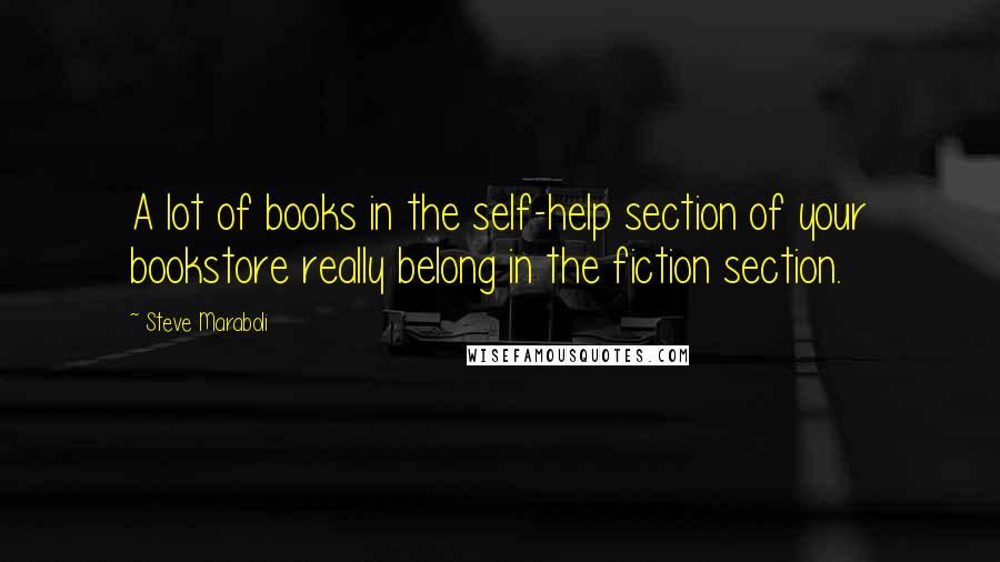 Steve Maraboli Quotes: A lot of books in the self-help section of your bookstore really belong in the fiction section.