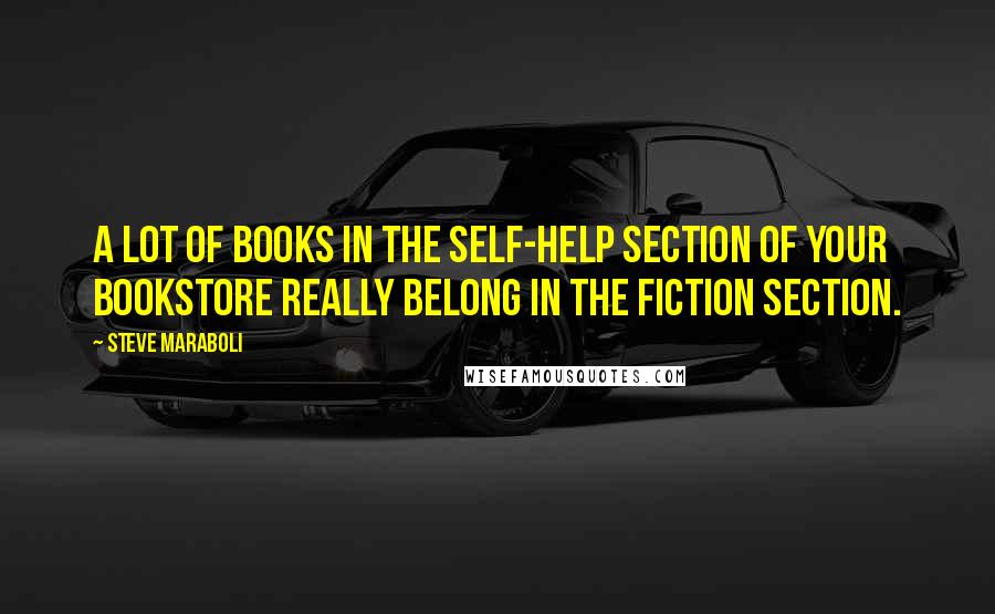 Steve Maraboli Quotes: A lot of books in the self-help section of your bookstore really belong in the fiction section.