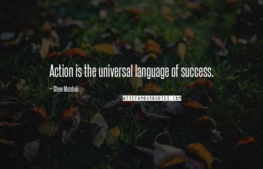 Steve Maraboli Quotes: Action is the universal language of success.