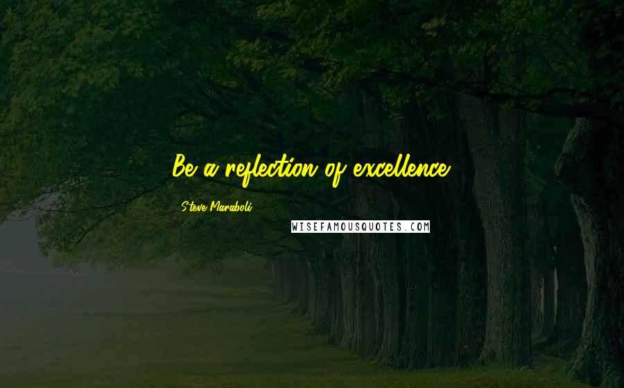 Steve Maraboli Quotes: Be a reflection of excellence.