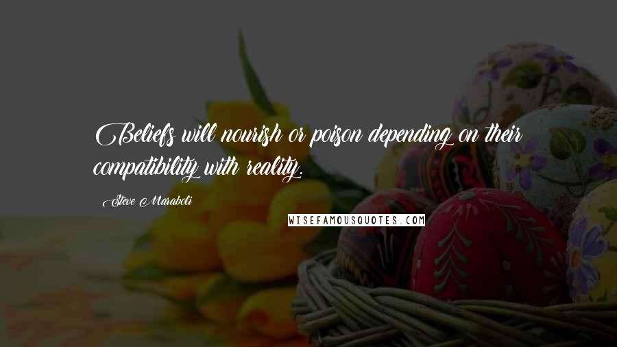 Steve Maraboli Quotes: Beliefs will nourish or poison depending on their compatibility with reality.