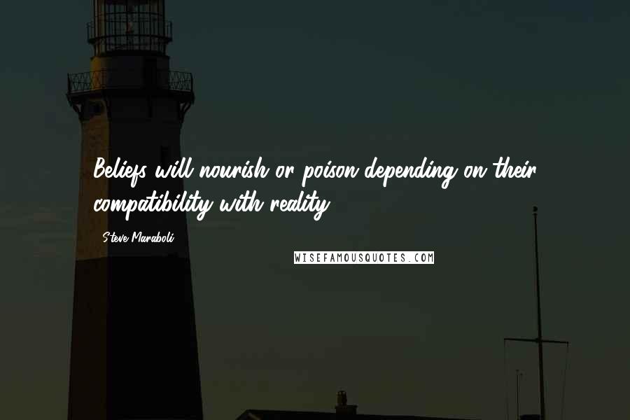 Steve Maraboli Quotes: Beliefs will nourish or poison depending on their compatibility with reality.