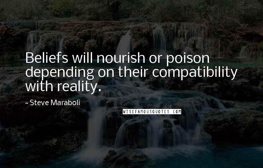 Steve Maraboli Quotes: Beliefs will nourish or poison depending on their compatibility with reality.