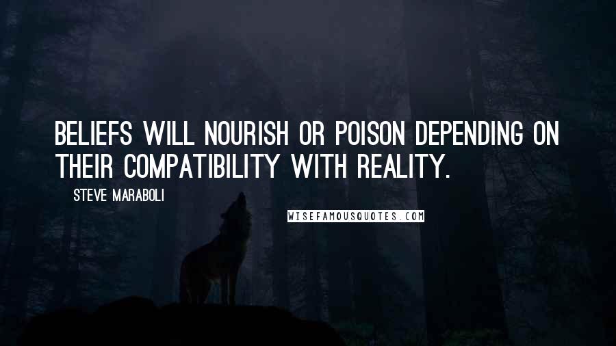 Steve Maraboli Quotes: Beliefs will nourish or poison depending on their compatibility with reality.