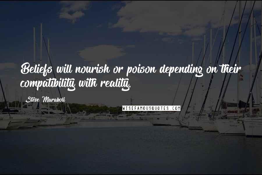 Steve Maraboli Quotes: Beliefs will nourish or poison depending on their compatibility with reality.