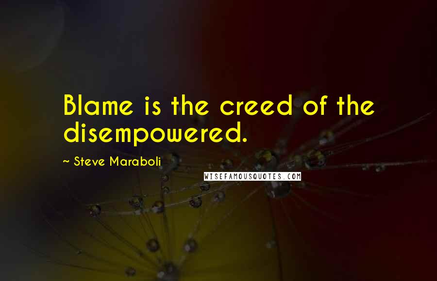 Steve Maraboli Quotes: Blame is the creed of the disempowered.