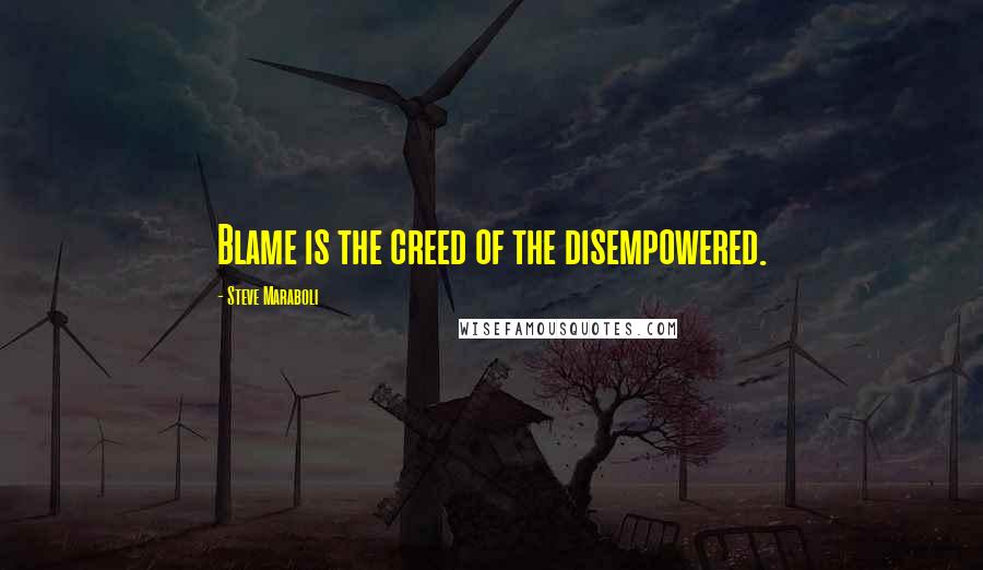 Steve Maraboli Quotes: Blame is the creed of the disempowered.