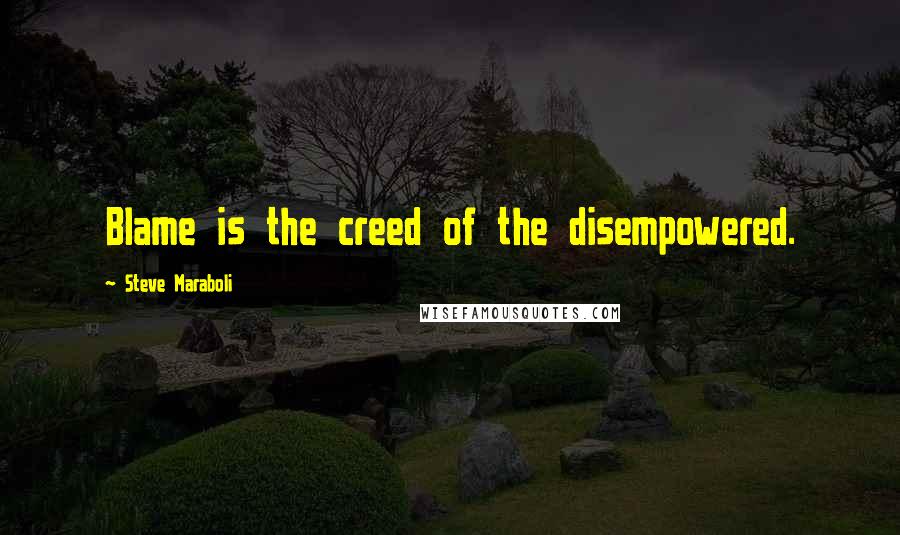 Steve Maraboli Quotes: Blame is the creed of the disempowered.