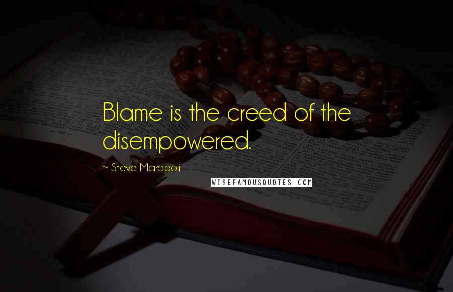 Steve Maraboli Quotes: Blame is the creed of the disempowered.