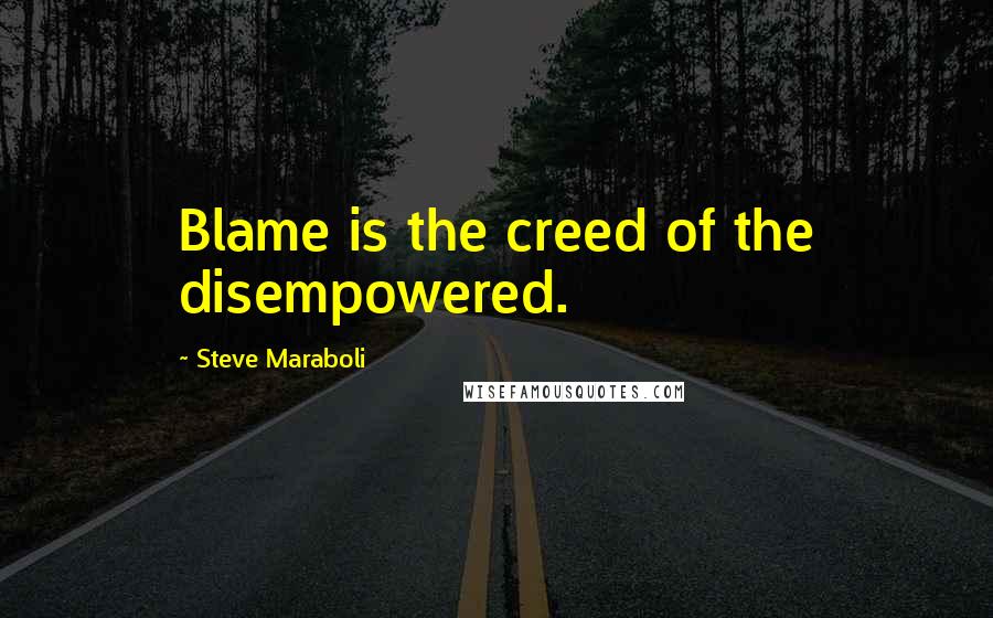 Steve Maraboli Quotes: Blame is the creed of the disempowered.