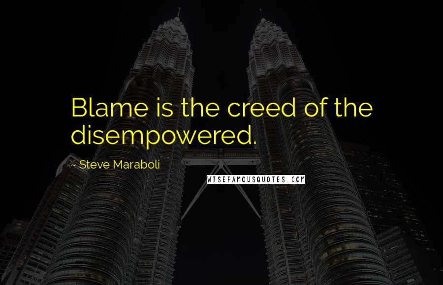 Steve Maraboli Quotes: Blame is the creed of the disempowered.