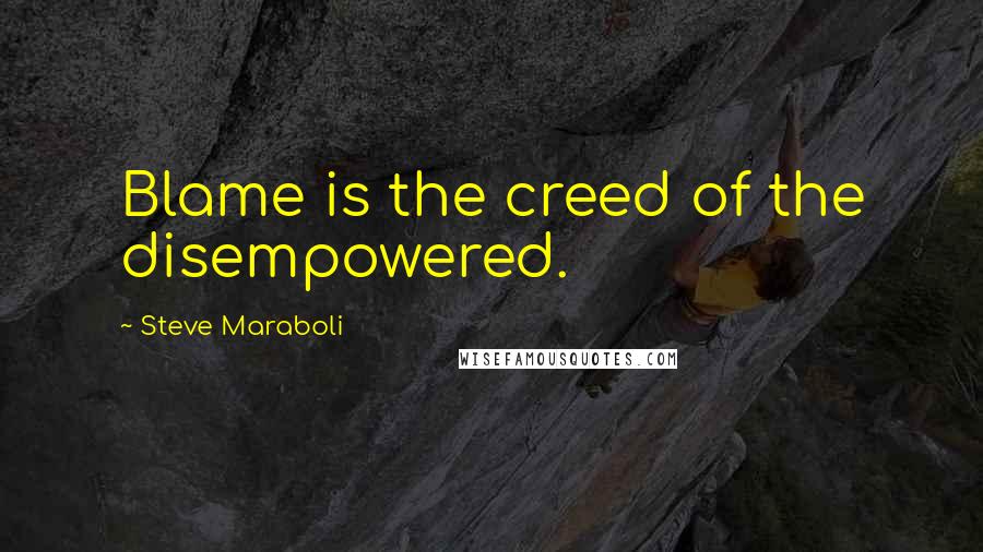 Steve Maraboli Quotes: Blame is the creed of the disempowered.