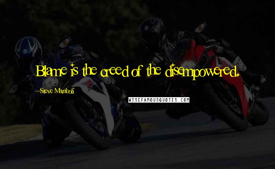 Steve Maraboli Quotes: Blame is the creed of the disempowered.