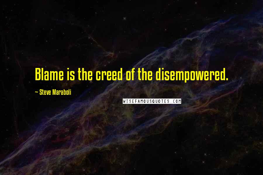 Steve Maraboli Quotes: Blame is the creed of the disempowered.